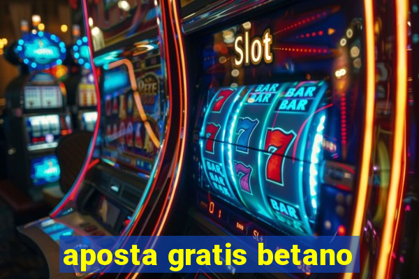 aposta gratis betano